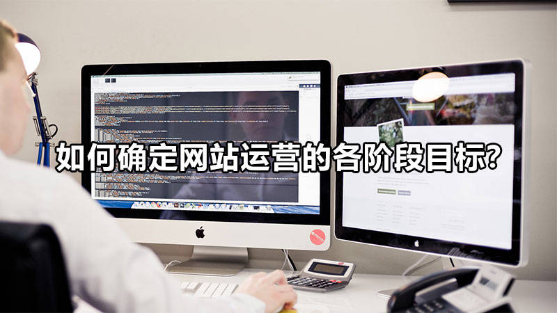 【網(wǎng)絡運營】如何確定網(wǎng)站運營的各階段目標？